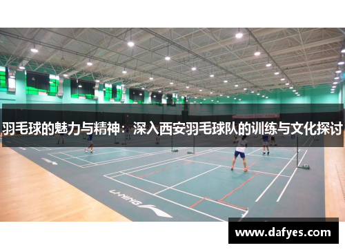 羽毛球的魅力与精神：深入西安羽毛球队的训练与文化探讨