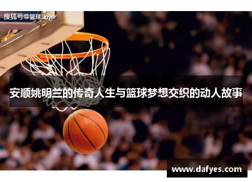 安顺姚明兰的传奇人生与篮球梦想交织的动人故事
