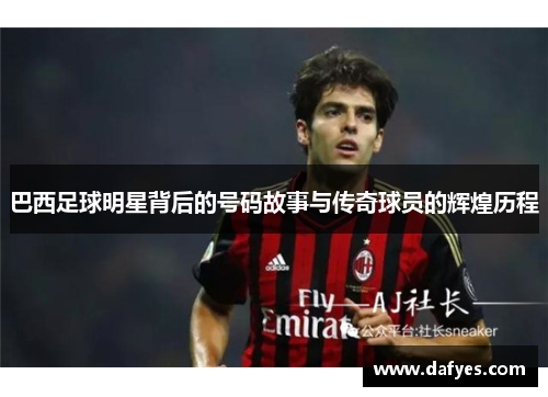 巴西足球明星背后的号码故事与传奇球员的辉煌历程