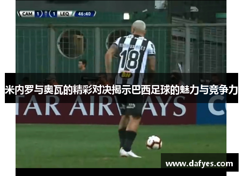 米内罗与奥瓦的精彩对决揭示巴西足球的魅力与竞争力